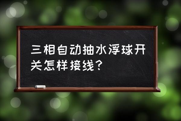 4线制浮球开关液位计接线图 三相自动抽水浮球开关怎样接线？