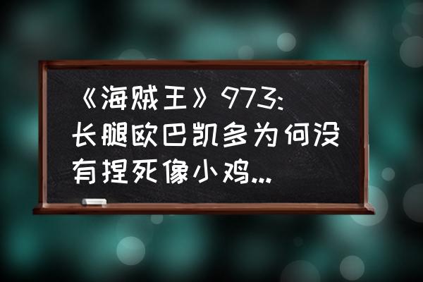 海贼王没有果实能力的十大强者 《海贼王》973:长腿欧巴凯多为何没有捏死像小鸡仔一样的桃之助？