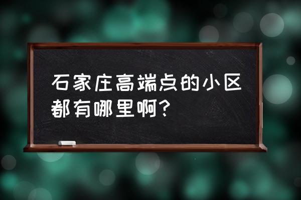 纳帕小镇游玩攻略 石家庄高端点的小区都有哪里啊？