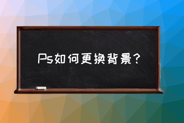 ps怎么换衣服换背景换发型教学 Ps如何更换背景？