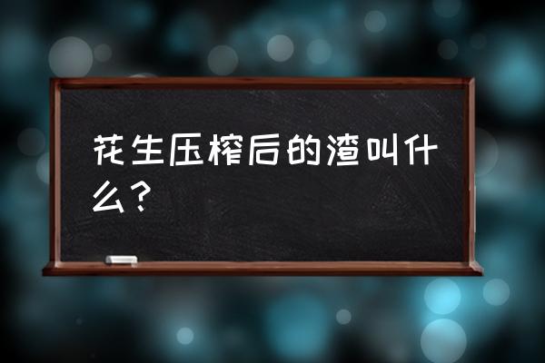 吃不完的花生饼怎么做 花生压榨后的渣叫什么？