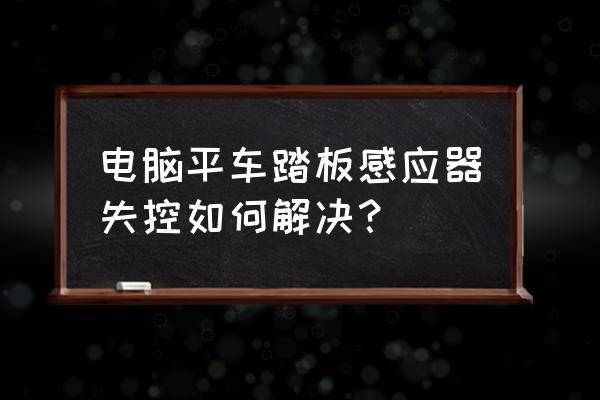 日常使用计算机过程中遇到异常 电脑平车踏板感应器失控如何解决？