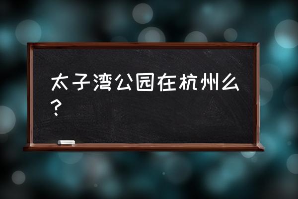 西湖边有樱花的地方 太子湾公园在杭州么？