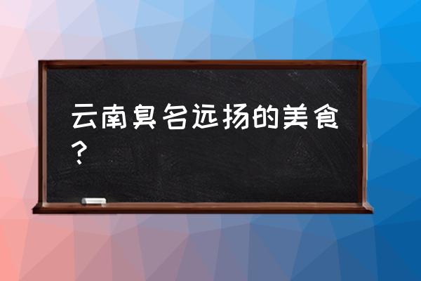 建水好吃的特色小吃 云南臭名远扬的美食？