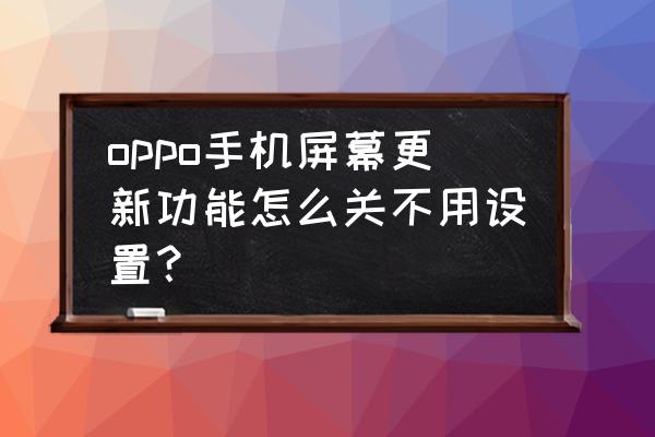 应用商店app更新通知怎么关闭 oppo手机屏幕更新功能怎么关不用设置？