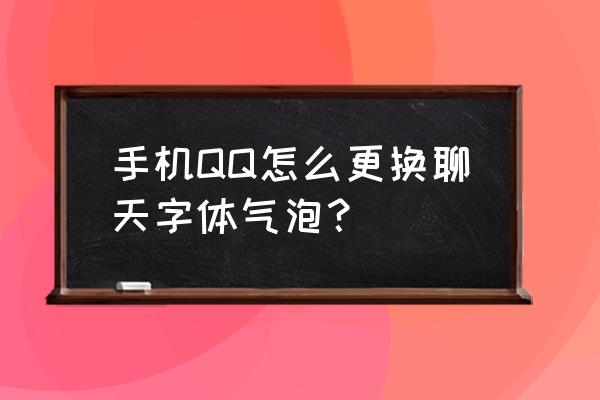 泡泡聊天怎么设置头像和昵称 手机QQ怎么更换聊天字体气泡？