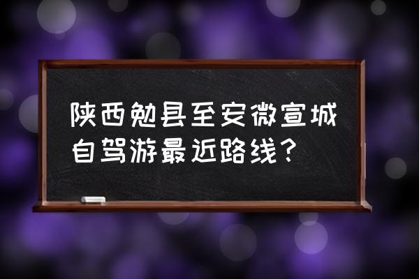 宣城旅游攻略自驾游最佳路线 陕西勉县至安微宣城自驾游最近路线？