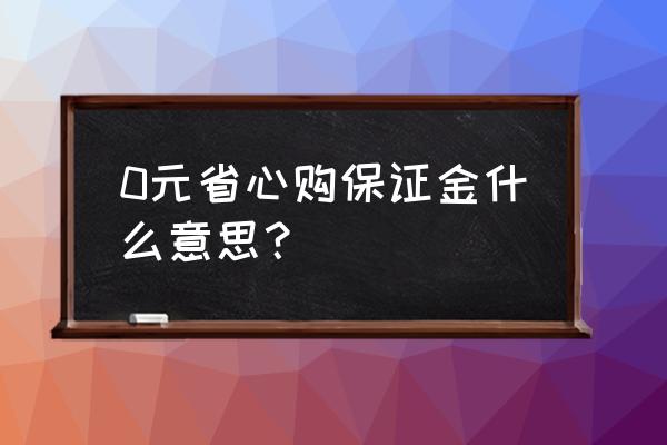 省心购客服怎么联系 0元省心购保证金什么意思？