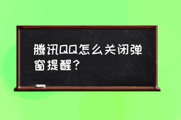 怎样关闭qq的消息提示音 腾讯QQ怎么关闭弹窗提醒？