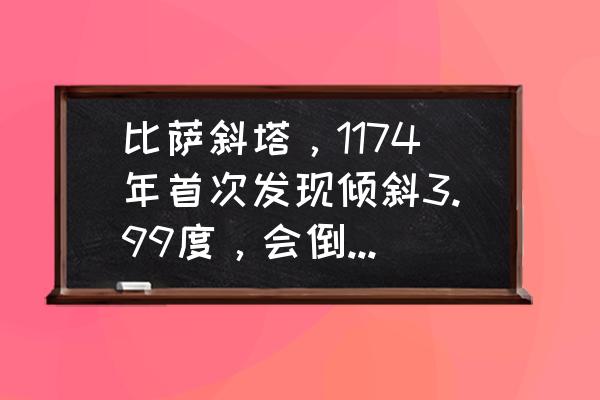 手工制作被淹没的比萨斜塔 比萨斜塔，1174年首次发现倾斜3.99度，会倒掉吗？为什么？