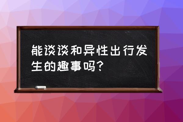 秦皇岛周边三日游旅游攻略图 能谈谈和异性出行发生的趣事吗？