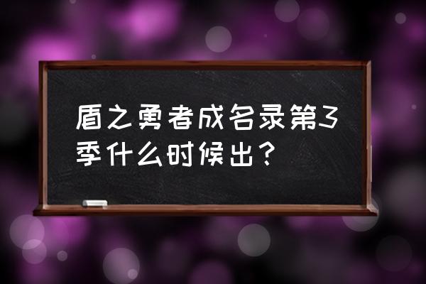 盾之勇者成名录类的游戏 盾之勇者成名录第3季什么时候出？