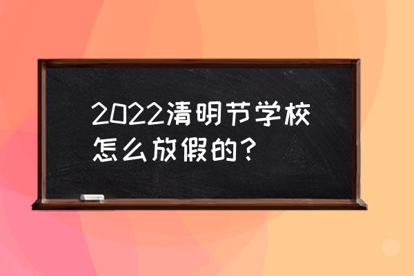 青岛清明游玩攻略图 2022清明节学校怎么放假的？