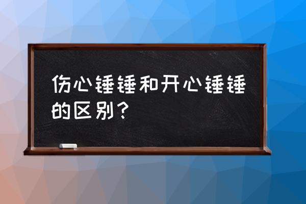 开心锤锤小游戏大全 伤心锤锤和开心锤锤的区别？