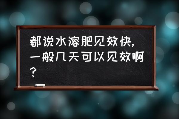 喷施叶面肥几天见效 都说水溶肥见效快,一般几天可以见效啊？