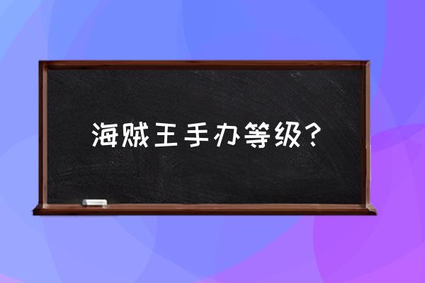 手办散货算正品吗 海贼王手办等级？