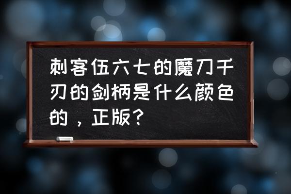 刺客伍六七魔刀千刃怎么画 刺客伍六七的魔刀千刃的剑柄是什么颜色的，正版？