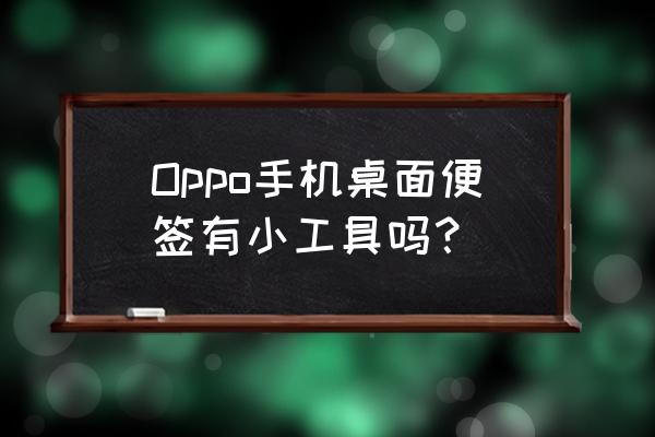 手机如何在桌面添加便签 Oppo手机桌面便签有小工具吗？