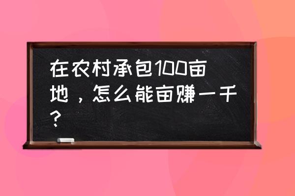 草坪怎么找销路 在农村承包100亩地，怎么能亩赚一千？