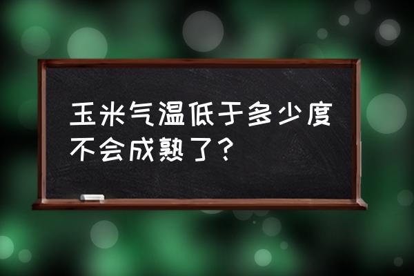 玉米种了六天不发芽是不是死种了 玉米气温低于多少度不会成熟了？