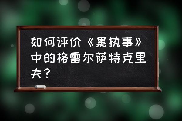 黑执事动画最新 如何评价《黑执事》中的格雷尔萨特克里夫？