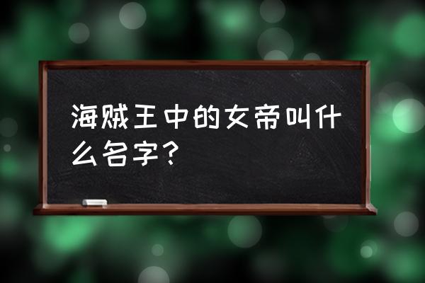 古代好听女帝名字 海贼王中的女帝叫什么名字？