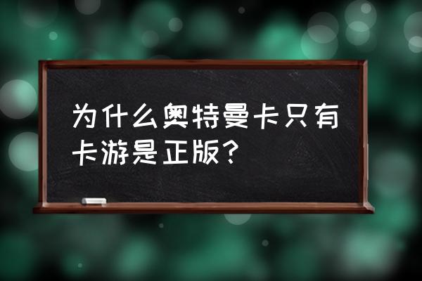 卡游是正版的奥特曼卡片吗 为什么奥特曼卡只有卡游是正版？