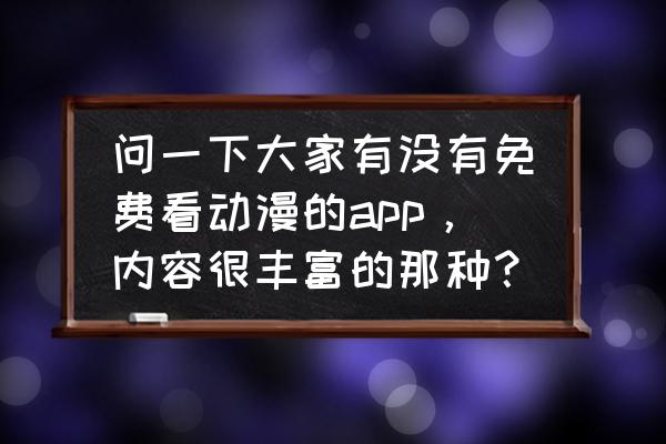 好用的动漫搜索app 问一下大家有没有免费看动漫的app，内容很丰富的那种？