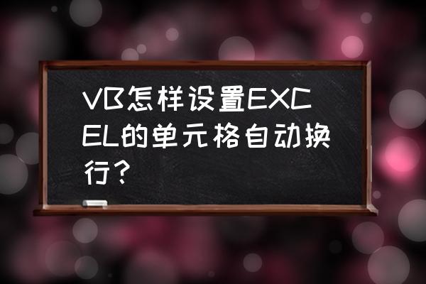 vb中怎么修改excel的作者和单位 VB怎样设置EXCEL的单元格自动换行？