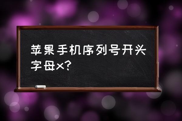 iphone是看序列号还是型号 苹果手机序列号开头字母x？