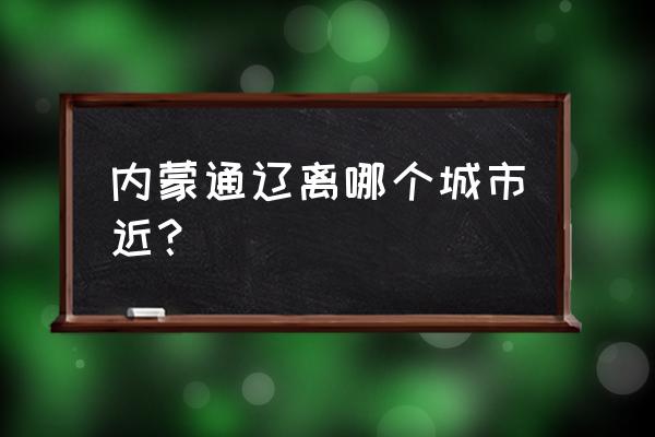 扎鲁特山地草原自驾游 内蒙通辽离哪个城市近？