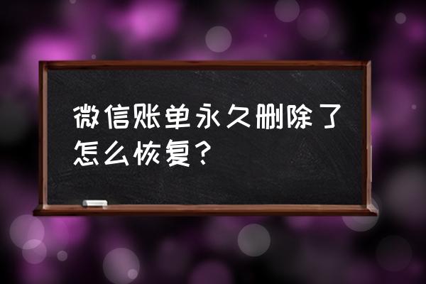 微信清理的数据怎么免费恢复 微信账单永久删除了怎么恢复？