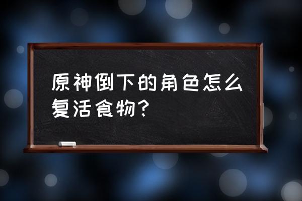 原神金丝虾球配方获取 原神倒下的角色怎么复活食物？