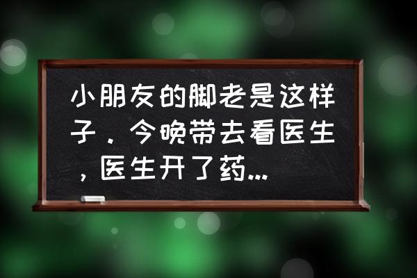 马钱子的特效配方 小朋友的脚老是这样子。今晚带去看医生，医生开了药方让去药店买点中药来洗。但是去了好多家店都说看不懂？