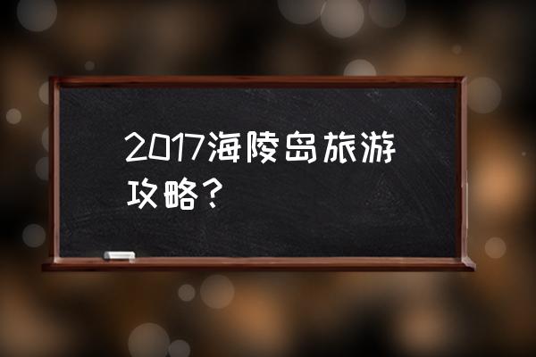 阳江海陵岛一日游旅游攻略 2017海陵岛旅游攻略？