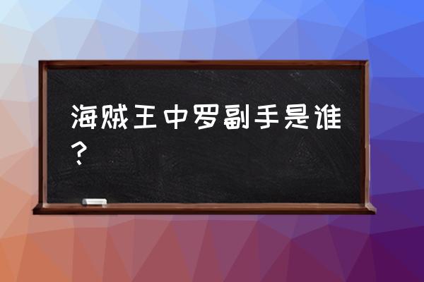 海贼王最强职业排行榜 海贼王中罗副手是谁？