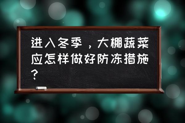 哪几种防冻蔬菜适合简单大棚 进入冬季，大棚蔬菜应怎样做好防冻措施？