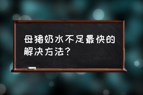 母猪产后没奶有什么办法解决 母猪奶水不足最快的解决方法？