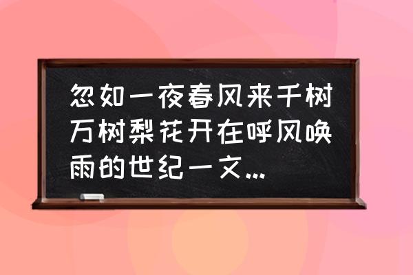 一夜春风来千树万树梨花开的赏析 忽如一夜春风来千树万树梨花开在呼风唤雨的世纪一文中的解释解释？