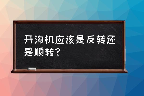 路面开沟机使用方法 开沟机应该是反转还是顺转？