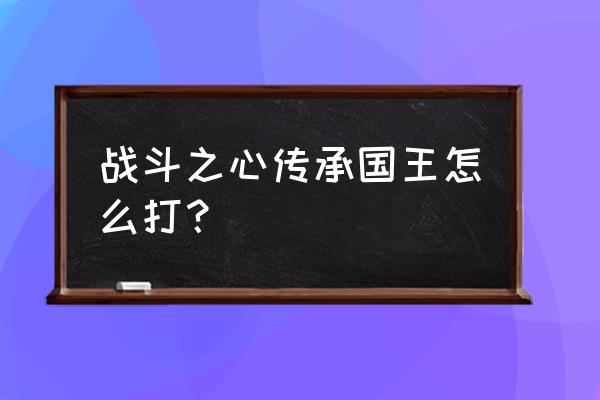 战斗之心传承攻略史诗装备怎么来 战斗之心传承国王怎么打？