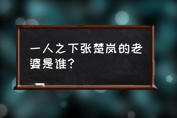 一人之下张楚岚最后和谁在一起 一人之下张楚岚的老婆是谁？