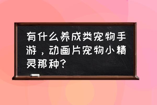 怪物猎人物语2金狮子怎么配技能 有什么养成类宠物手游，动画片宠物小精灵那种？