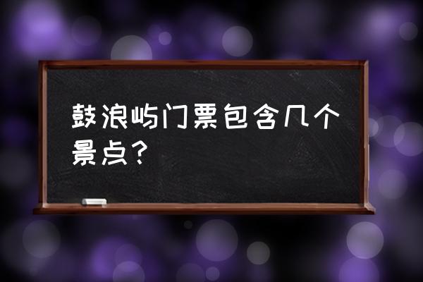 鼓浪屿必逛地点及理由 鼓浪屿门票包含几个景点？