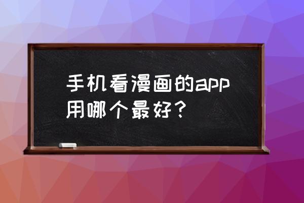 免费看国漫软件app 手机看漫画的app用哪个最好？