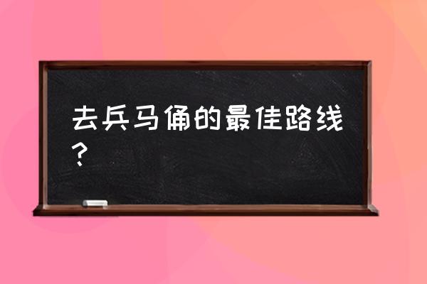 大雁塔到兵马俑怎么走最佳路线 去兵马俑的最佳路线？