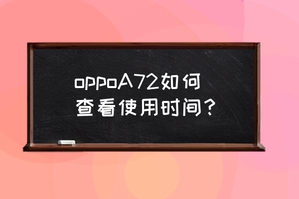 怎么查oppo手机使用多久了啊 oppoA72如何查看使用时间？