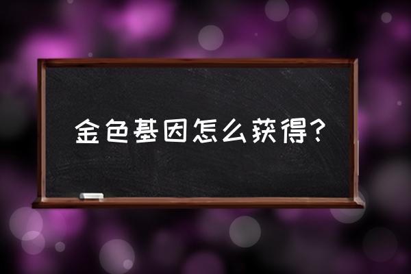 弹壳特攻队永恒补给钥匙 金色基因怎么获得？