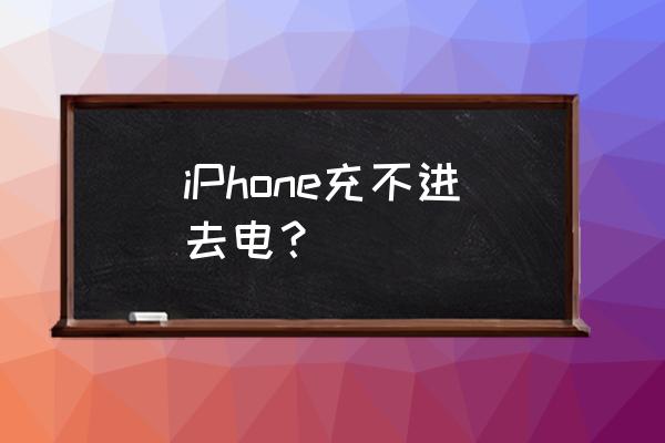 苹果手机今天充不进去电 iPhone充不进去电？