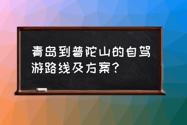 青岛海岛旅游攻略一日游最佳路线 青岛到普陀山的自驾游路线及方案？